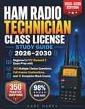 Ham Radio Technician Class License Study Guide 2026–2030: Beginner's FCC Element 2 Exam Prep with 350 Multiple Choice Questions, Full Answer Explanations, and 10 Complete Mock Exams