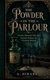 The Powder in the Parlour: Arsenic, Murder, and the Poisoned World of Victorian Britain