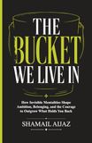 The Bucket We Live In: How Invisible Mentalities Shape Ambition, Belonging, and the Courage to Outgrow What Holds You Back