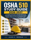 OSHA 510 STUDY GUIDE 2026-2027: A Complete Examination of 29 CFR 1926 for the Dedicated Safety Professional, Featuring In-Depth Analysis of the Focus Four, Specialized Trades