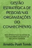 GESTÃO ESTRATÉGICA DE PESSOAS NAS ORGANIZAÇÕES DO CONHECIMENTO: TESE APRESENTADA NA DEFESA DE DOUTORAMENTO EM GESTÃO DE RECURSOS HUMANOS