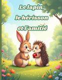 Le lapin, le hérisson et l'amitié: Une histoire pour enfants sur l'amitié et l'acceptation des différences | Âges 4-8 ans | Livre illustré en couleurs avec de sympathiques animaux