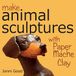 Make Animal Sculptures with Paper Mache Clay