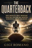 The Libri GmbH The Quarterback: How America's Most Important Sporting Position Was Invented, Reinvented, and Mythologised Paperback
