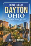 Things Dayton Ohio Things To Do: A Guide to Popular Attractions, Hidden Corners, Outdoor Escapes, and Local Traditions