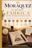 MORAQUEZ® El Método Fábrica de Sueños®: Cómo transformar un sueño escrito en una vida llena de metas cumplidas