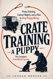 Crate Training a Puppy: The Complete First-Month System: Potty Training, Calmer Nights, and a Plan to Stop Puppy Biting