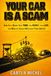 YOUR CAR IS A SCAM: How Cars Waste Your Time, Your Money, and Your Life — And Why the Future Will Leave Them Behind