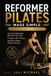 REFORMER PILATES MADE SIMPLE: FROM BEGINNER TO CONFIDENT: Learn the Fundamentals, Perfect Your Form, and Transform Your Fitness with Easy to Follow Reformer Workouts