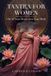 Tantra for Women: Get Out of Your Head and Into Your Body — A Beginner's Guide to Deeper Orgasm, Present, Relaxed Sex, and Lasting Desire
