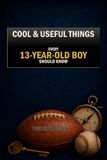 Cool & Useful Things Every 13-Year-Old Boy Should Know