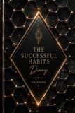 The Successful Habits Diary: A Guided Daily Journal for Goal Setting, Habit Tracking, Productivity, Personal Growth, Time Management, and Success