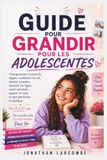 GUIDE POUR GRANDIR POUR LES ADOLESCENTES: Changements corporels, règles, confiance en soi, amitié, Limites, sécurité en ligne, santé mentale, argent, et tout ce que personne n'explique De 13 à 17 ans