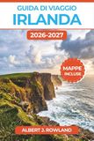 Guida di Viaggio Irlanda 2026-2027 (A COLORI): Cliffs of Moher, Ring of Kerry e Giant's Causeway, pianificazione, consigli sul noleggio auto e budget con mappe dettagliate