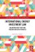 International Routledge Research in Energy Law and Regulation- International Energy Investment Law