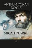 Micah Clarke: An Unabridged Historical Novel of Faith, Loyalty, and Youth in a Time of Conflict