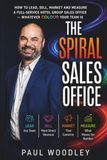 The Spiral Sales Office: How to Lead, Sell, Market and Measure a Full-Service Hotel Group Sales Office --- Whatever Colour Your Team Is