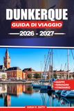 DUNKERQUE GUIDA DI VIAGGIO 2026–2027