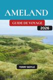 GUIDE Ameland GUIDE DE VOYAGE AMELAND 2026: Le guide complet des plages d'Ameland, de la nature, des sentiers cyclables, des villages, de la cuisine locale, des aventures en plein air et des conseils de voyage