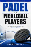 Padel for Pickleball Players: How to Transfer Your Skills, Use the Glass, Own the Net, and Feel Confident in Your First Padel Matches