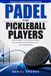 Padel for Pickleball Players: How to Transfer Your Skills, Use the Glass, Own the Net, and Feel Confident in Your First Padel Matches