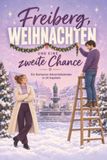 Freiberg Weihnachten und eine zweite Chance: Ein Romance-Adventskalender in 24 Kapiteln