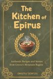 The Kitchen Of Epirus: Authentic Recipes and Stories from Greece's Mountain Region