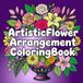 Artistic Flower Arrangement Coloring Book