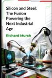 Silicon Independently Published Silicon and Steel: The Fusion Powering the Next Industrial Age Paperback