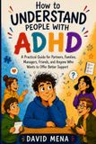 How ADHD: A Practical Guide for Partners, Families, Managers, Friends, and Anyone Supporting Someone with ADHD