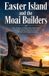 Easter Libri GmbH Easter Island and the Moai Builders: The history of Rapa Nui Polynesian voyagers stone statues ancestor traditions and island society