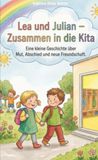 Lea und Julian-Zusammen in die Kita: Eine kleine Geschichte über Mut, Abschied und neue Freundschaft.