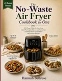 The No-Waste Air Fryer Cookbook for One