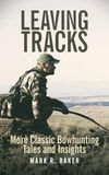 Leaving Icecat Leaving Tracks: More Classic Bowhunting Tales and Insights