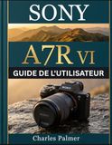SONY A7R VI GUIDE DE L'UTILISATEUR