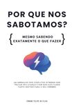 Por que nos sabotamos?: Mesmo sabendo exatamente o que fazer