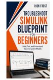 Troubleshoot SIMULINK BLUEPRINT FOR BEGINNERS: Build, Test, and Understand Dynamic System Models