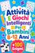 Attività E Giochi Intelligenti Per Bambini 8-12 Anni: +100 Enigmi – Percorsi di logica, osservazione, fantasia e concentrazione da scoprire pagina dopo pagina