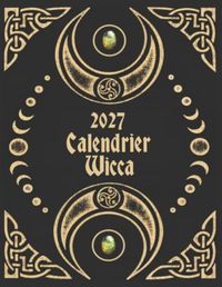 2027 Wicca 2027 Calendrier Wicca: Guide lunaire pour les rituels magiques - Lunes et signes du zodiaque - Astrologie au jour le jour - 12 mois - Calendrier des ... - Mercure rétrograde - Modèles d'intentions