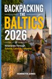 Backpacking the Baltics 2026: Itineraries Through Estonia, Latvia & Lithuania: 52