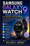 Samsung Galaxy Watch9 Made Simple for Seniors and Beginners: A Step-by-Step Guide to Wear OS 7, One UI 9 Watch, Gemini AI, Samsung Health, Fitness & ... Life, Troubleshooting, and Everyday Use