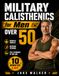 Military Calisthenics for Men: Rebuild Muscle, Restore Stamina & Feel Stronger at Any Age in Just 10 Minutes a Day with Easy-to-Follow, Fully Illustrated No-Equipment Routines