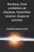 Big Independently Published Français. Théorie Du Big Bang. Matière Noire. Énergie Noire.- Big Bang. Onze problèmes de physique. Hypothèse, solution. Quatorze axiomes. Paperback