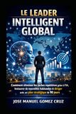 Le Leader Intelligent Global: Comment éliminer les tâches répétitives grâce à l’IA, instaurer de nouvelles habitudes et diriger avec un plan stratégique de 90 jours