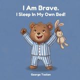 I Story Time Books I Am Brave at Bedtime- I Am Brave. I Sleep In My Own Bed!