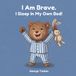 I Story Time Books I Am Brave at Bedtime- I Am Brave. I Sleep In My Own Bed!