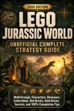 LEGO JURASSIC WORLD UNOFFICIAL COMPLETE STRATEGY GUIDE 2026 EDITION