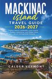 Mackinac Island Mackinac Island Travel Guide 2026-2027: Explore Historic Landmarks, Local Cuisine, Outdoor Adventures, and Hidden Gems for an Unforgettable Getaway