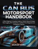 The CAN Bus Motorsport Handbook: A Race Engineer's Complete Guide to Vehicle Network Design, Data Logging, ECU Integration, and Real-Time Diagnostics for Competition Vehicles