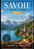 Savoie Travel Guide 2026/2027: The Ultimate Companion to France’s Alpine Heart — Lakes, Peaks, Flavours & Timeless Villages